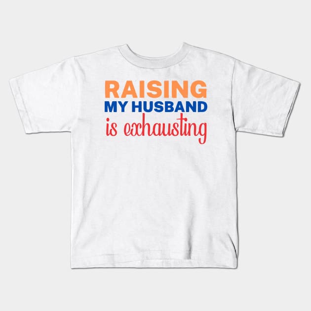 raising my husband is exhausting Kids T-Shirt by Vortex.Merch